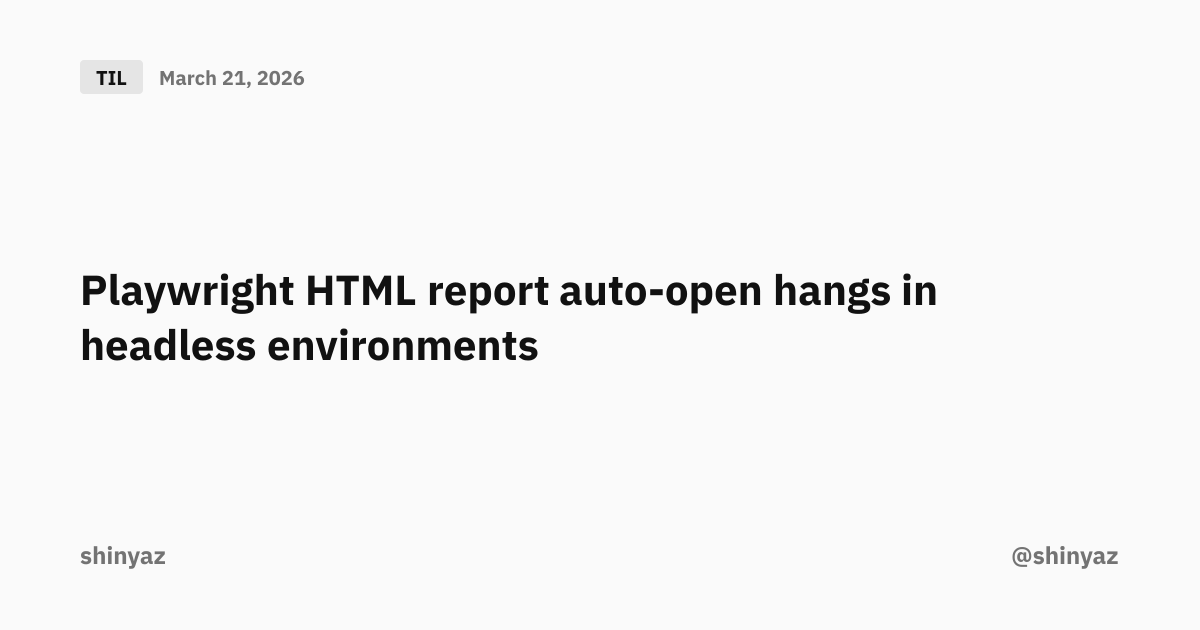 Playwright HTML report auto-open hangs in headless environments | @shinyaz