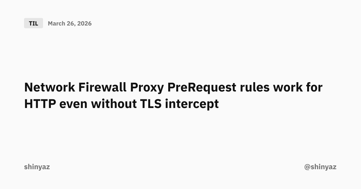 Network Firewall Proxy PreRequest rules work for HTTP even without TLS ...