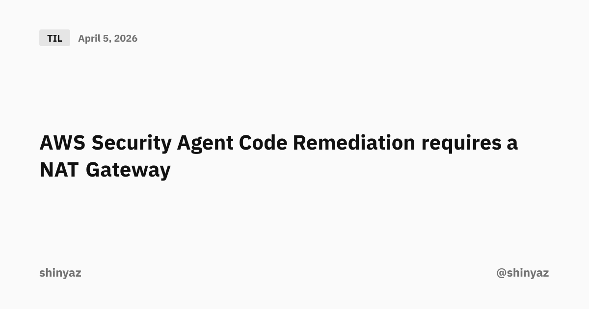 AWS Security Agent Code Remediation requires a NAT Gateway | @shinyaz